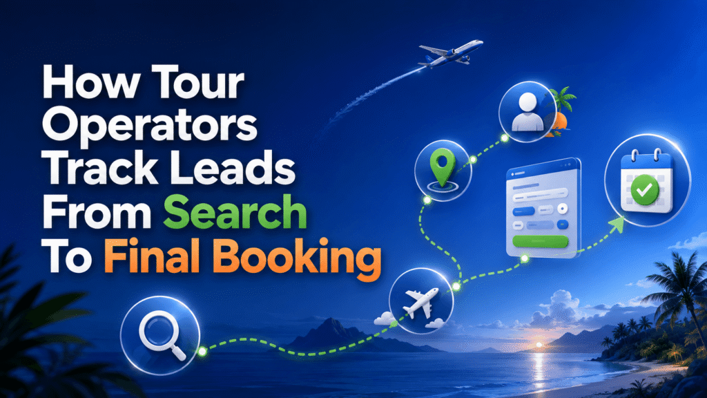 How Tour Operators Track Leads From Search To Final Booking